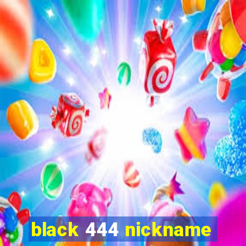 black 444 nickname